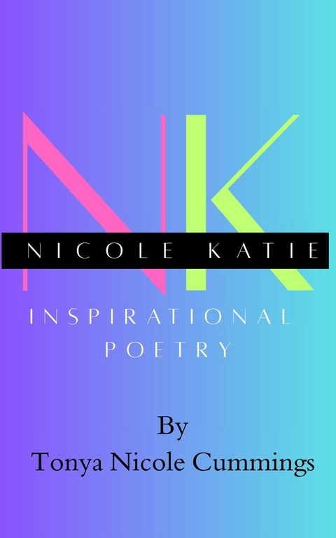 Nicole Katie Inspirational Poetry -  Tonya Nicole Cummings