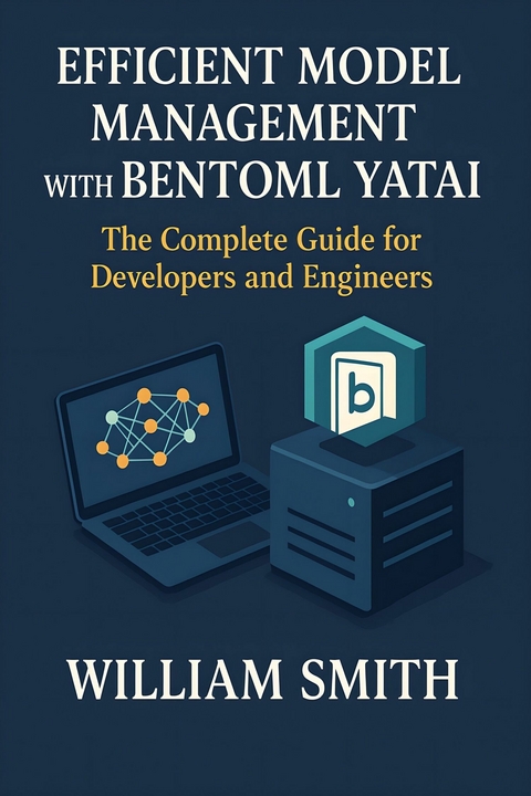 Efficient Model Management with BentoML Yatai -  William Smith