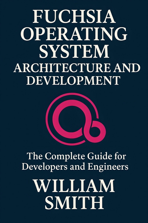 Fuchsia Operating System Architecture and Development -  William Smith