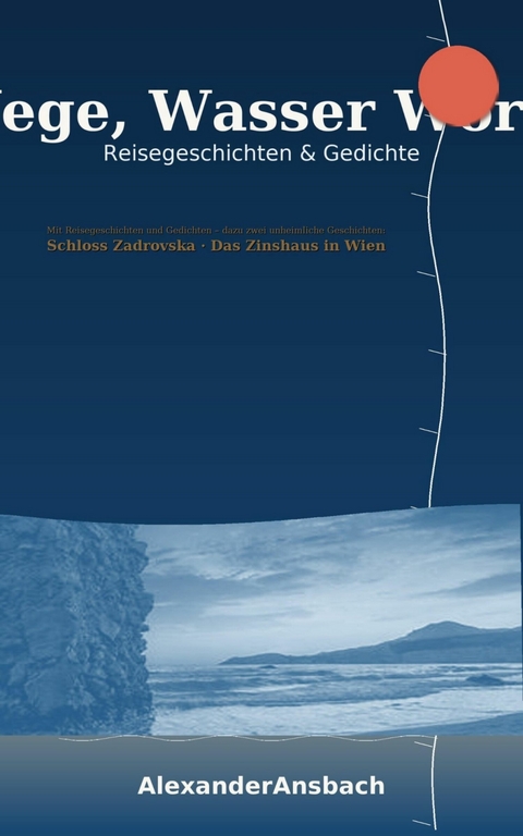 Wege, Wasser, Worte: - Alexander Ansbach
