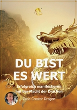 DU BIST ES WERT - Erfolgreich Manifestieren Mit Der Macht Der Drachen - Ein gechanneltes Buch zur Selbstermächtigung, - Zeda Creator Dragon, Ellen Weinert, Ellen Kosma SiebenSonne