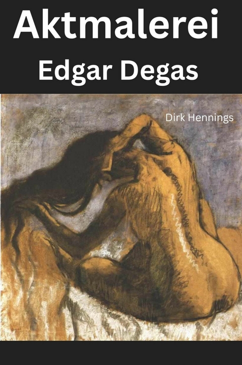 Aktmalerei - Edgar Degas - Dirk Hennings