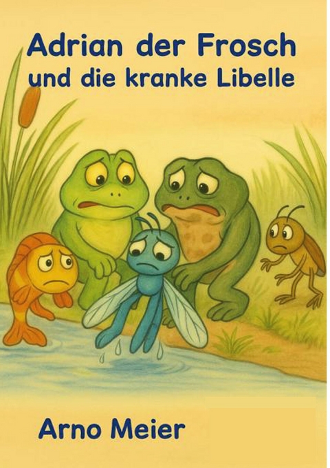 Adrian der Frosch und die kranke Libelle - Arno Meier