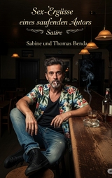 Sex-Erg&uuml;sse eines saufenden Autors - Sabine Benda, Thomas Benda
