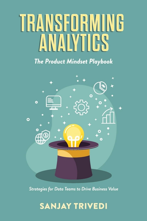 Transforming Analytics: The Product Mindset Playbook -  Sanjay Trivedi