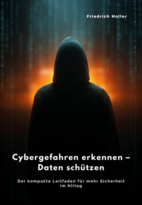 Cybergefahren erkennen – Daten schützen - Friedrich Holler