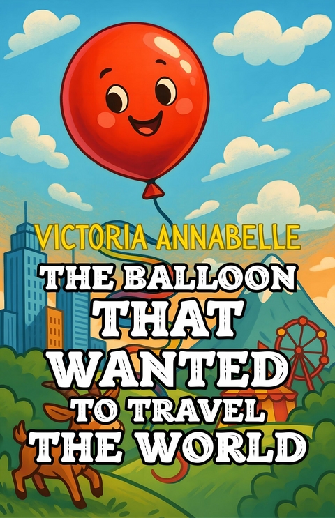 The Balloon That Wanted to Travel the World -  Victoria Annabelle