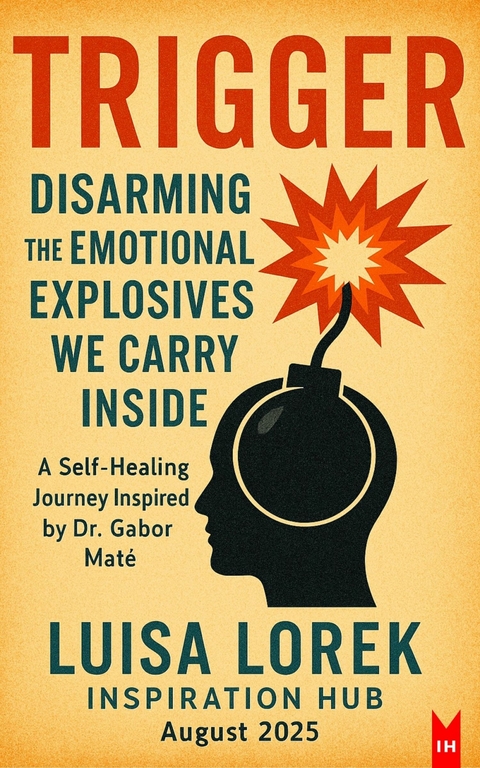 Trigger: Disarming the Emotional Explosives We Carry Inside - Luisa Lorek