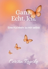 Ganz. Echt. Ich. Eine Rückkehr zu mir selbst - Cerstin Rapske
