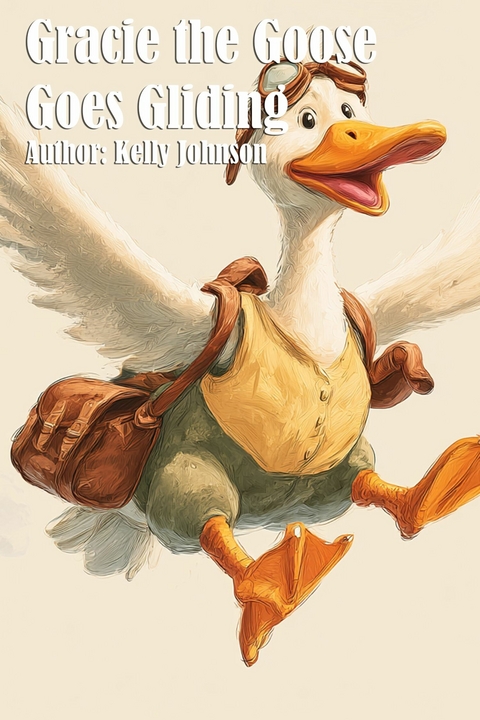 Gracie the Goose Goes Gliding - Kelly Johnson