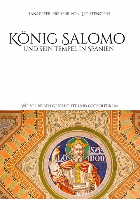 K&ouml;nig Salomo und sein Tempel in Spanien -  Hans Peter Freiherr von Liechtenstein