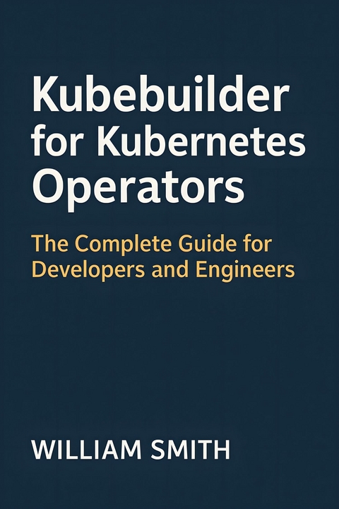 Kubebuilder for Kubernetes Operators -  William Smith
