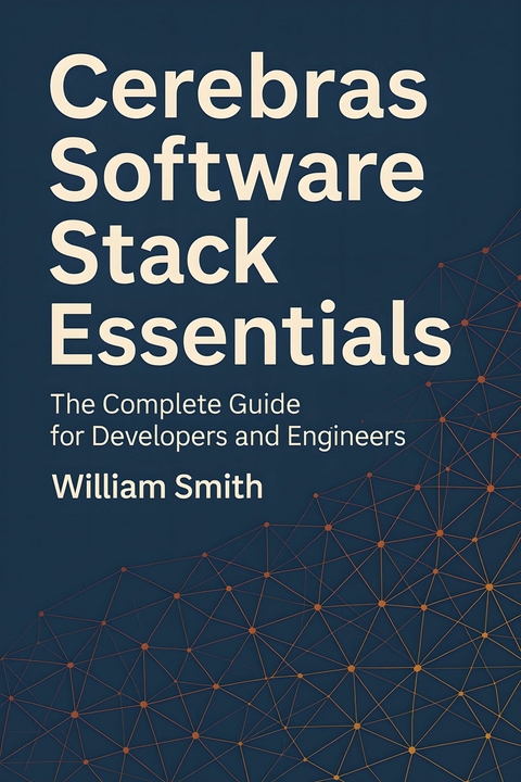 Cerebras Software Stack Essentials -  William Smith
