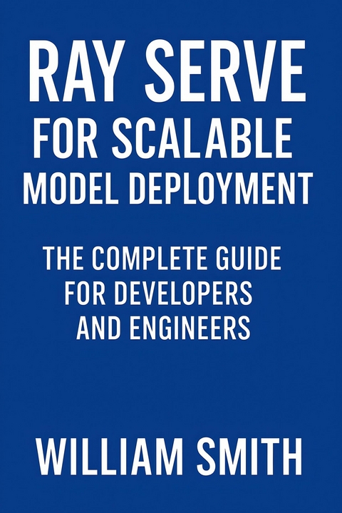 Ray Serve for Scalable Model Deployment -  William Smith