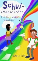 Schulgeschichten f&uuml;r Regenbogenfamilien - Alma S. Flori