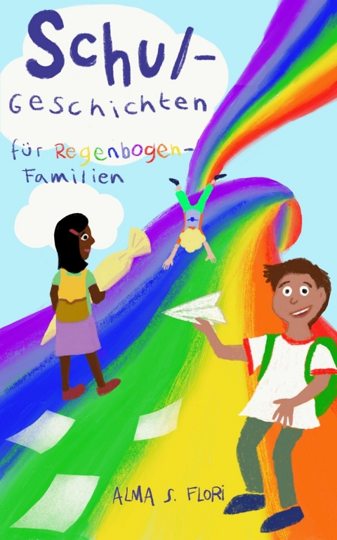 Schulgeschichten f&uuml;r Regenbogenfamilien - Alma S. Flori