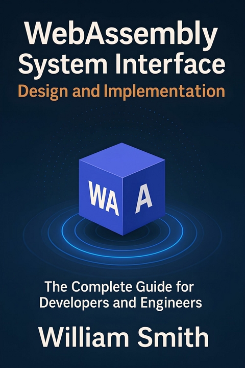 WebAssembly System Interface Design and Implementation -  William Smith