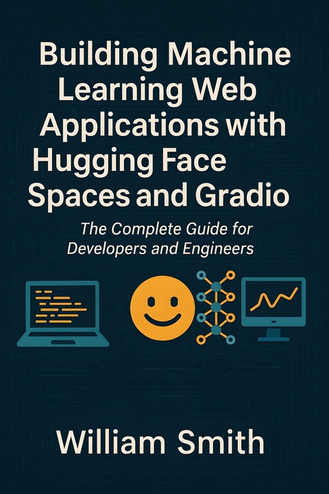 Building Machine Learning Web Applications with Hugging Face Spaces and Gradio -  William Smith