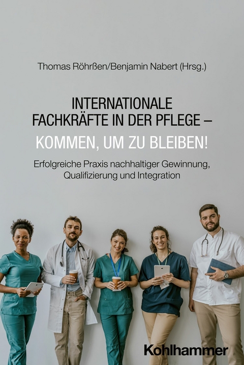 Internationale Fachkr&auml;fte in der Pflege - Kommen, um zu bleiben! - 