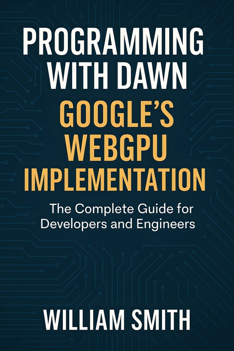Programming with Dawn: Google's WebGPU Implementation -  William Smith