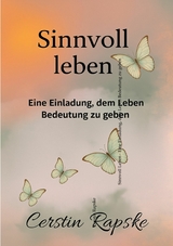 Sinnvoll Leben - Eine Einladung, dem Leben Bedeutung zu geben - Cerstin Rapske