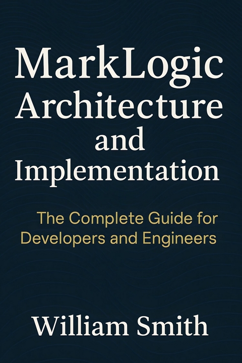 MarkLogic Architecture and Implementation -  William Smith