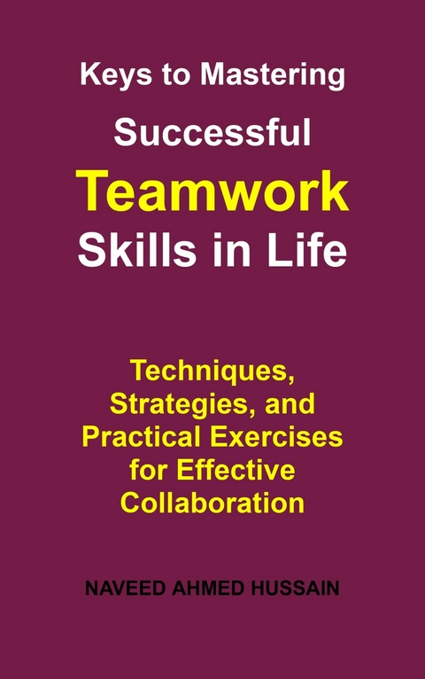 Keys to Mastering Successful Teamwork Skills in Life -  Naveed Ahmed Hussain