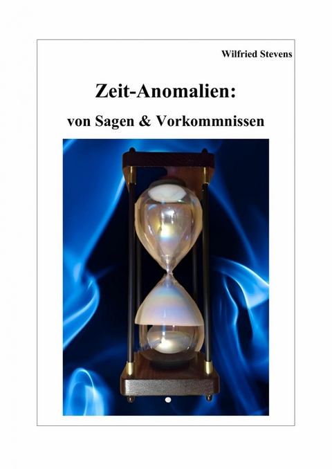 Zeit-Anomalien: von Sagen & Vorkommnissen - Wilfried Stevens