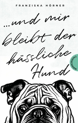 Und mir bleibt der h&auml;ssliche Hund - Franziska H&ouml;rner