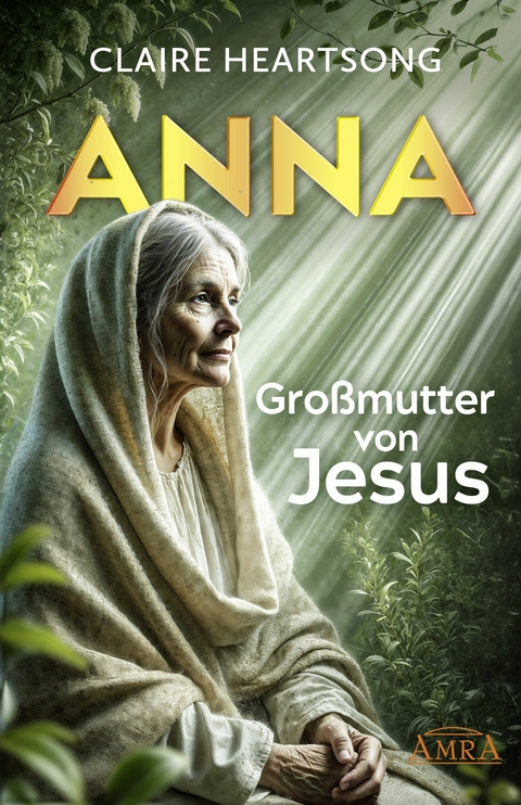 ANNA - GROSSMUTTER VON JESUS [US-Bestseller] - Claire Heartsong