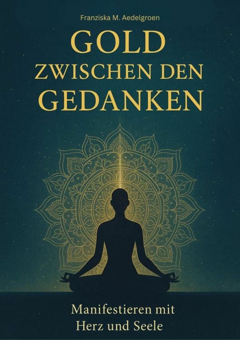 Gold zwischen den Gedanken - Franziska M. Aedelgroen