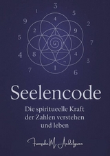 Seelencode &ndash; Die spirituelle Kraft der Zahlen verstehen und leben - Franziska M. Aedelgroen