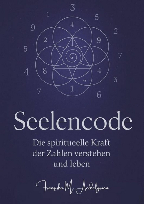 Seelencode &ndash; Die spirituelle Kraft der Zahlen verstehen und leben - Franziska M. Aedelgroen