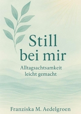 Still bei mir &ndash; Alltagsachtsamkeit leicht gemacht - Franziska M. Aedelgroen