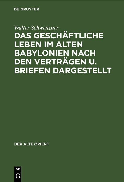 Das gesch&Atilde;&curren;ftliche Leben im alten Babylonien nach den Vertr&Atilde;&curren;gen u. Briefen dargestellt -  Walter Schwenzner