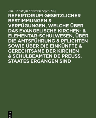 Repertorium gesetzlicher Bestimmungen & Verfügungen, welche über das evangelische Kirchen- & Elementar-Schulwesen, über die Amtsführung & Pflichten sowie über die Einkünfte & Gerechtsame der Kirchen & Schulbeamten de Preuss. Staates ergangen sind