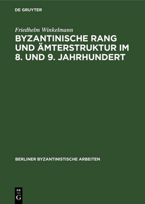 Byzantinische Rang und &Auml;mterstruktur im 8. und 9. Jahrhundert - Friedhelm Winkelmann