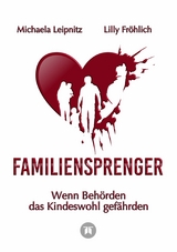 Familiensprenger - Der juristische Ratgeber &uuml;ber Inobhutnahme, Sorgerechtskonflikte, Beh&ouml;rdenversagen und staatliche Eingriffe in Familien - Michaela Leipnitz, Lilly Fr&ouml;hlich