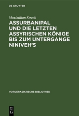 Assurbanipal und die letzten assyrischen K&ouml;nige bis zum Untergange Niniveh&rsquo;s - Maximilian Streck