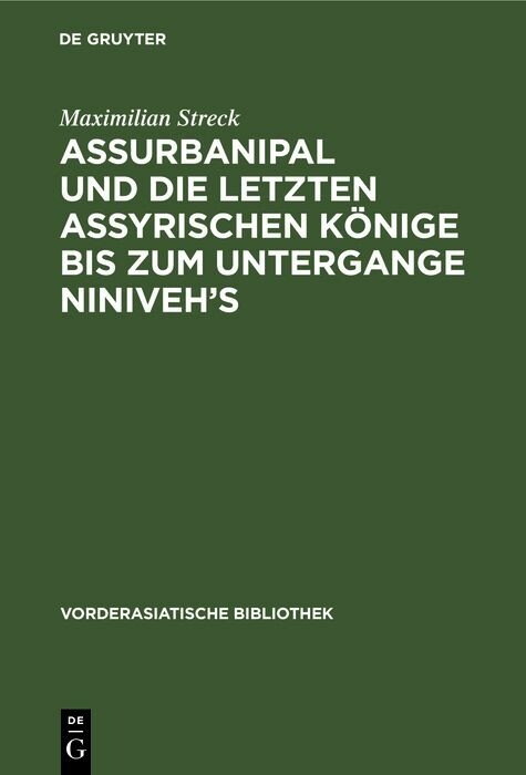 Assurbanipal und die letzten assyrischen K&ouml;nige bis zum Untergange Niniveh&rsquo;s - Maximilian Streck