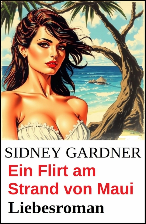 Ein Flirt am Strand von Maui: Liebesroman -  Sidney Gardner