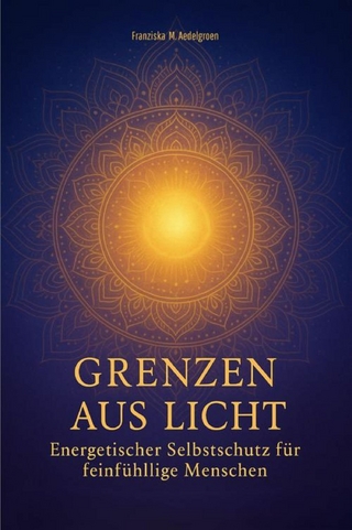 Grenzen aus Licht - Energetischer Selbstschutz für feinfühlige Menschen