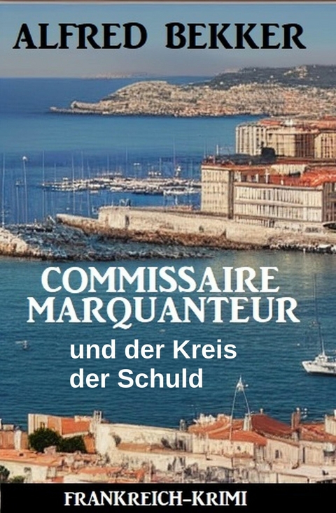Commissaire Marquanteur und der Kreis der Schuld: Frankreich Krimi -  Alfred Bekker