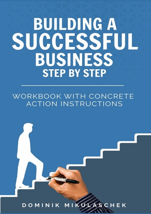 Building a successful business step by step - Dominik Mikulaschek