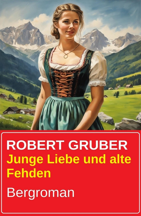 Junge Liebe und alte Fehden: Bergroman -  Robert Gruber