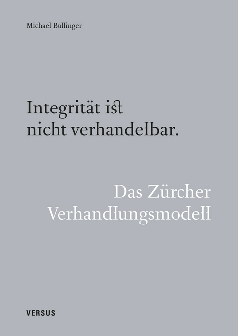 Integrit&auml;t ist nicht verhandelbar. Das Z&uuml;rcher Verhandlungsmodell - Michael Bullinger