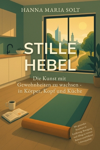 Stille Hebel - Die Kunst mit Gewohnheiten zu wachsen - in Körper, Kopf und Küche