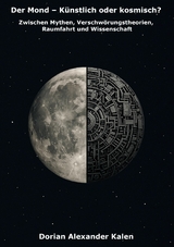 Der Mond - K&uuml;nstlich oder kosmisch? - Dorian Alexander Kalen