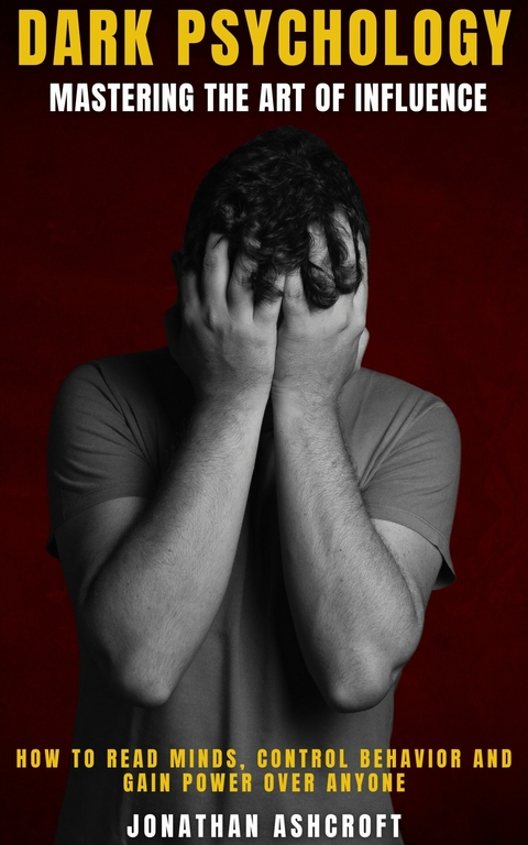 Dark Psychology Mastering the Art of Influence -  Jonathan Ashcroft