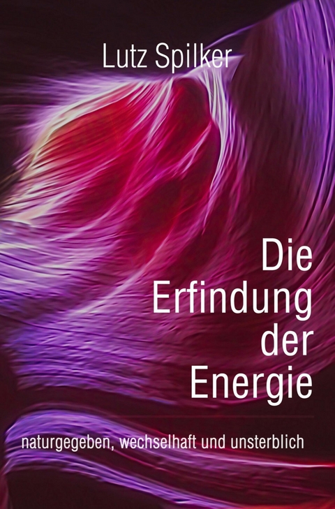 Die Erfindung der Energie - Lutz Spilker